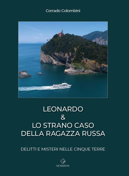 Leonardo & lo strano caso della ragazza russa. Delitti e misteri nelle Cinque Terre - Corrado Colombini - copertina