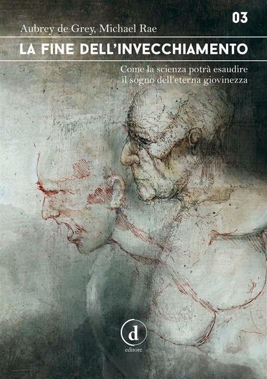 La fine dell'invecchiamento. Come la scienza potrà esaudire il sogno dell'eterna giovinezza - Aubrey De Grey,Michael Rae,Riccardo Campa,Emmanuele Pilia - ebook