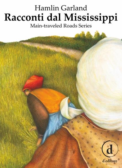 Racconti dal Mississippi. Main-traveled road series - Hamlin Garland,Valerio Valentini,Martina Marzadori - ebook