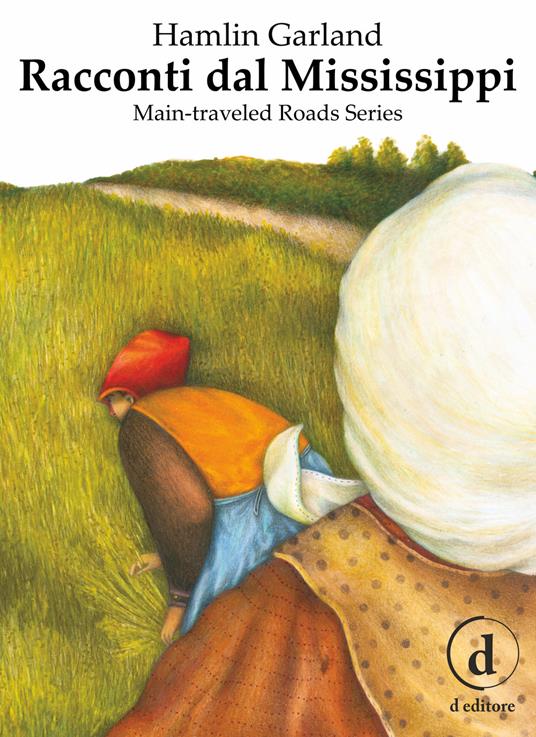 Racconti dal Mississippi. Main-traveled road series - Hamlin Garland,Valerio Valentini,Martina Marzadori - ebook