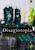 Disagiotopia. Malessere, precarietà ed esclusione nel tardo capitalismo