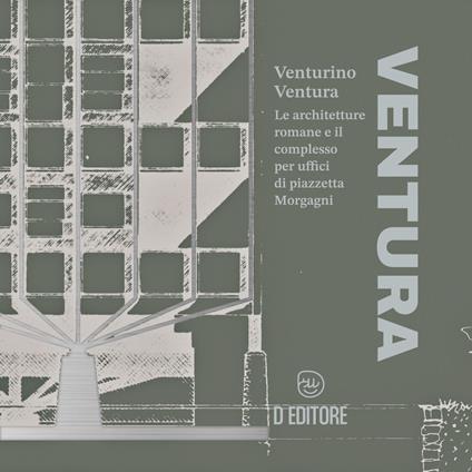 Venturino Ventura. Le architetture romane e il complesso per uffici di piazzetta Morgagni - Roberta Piroddi - copertina