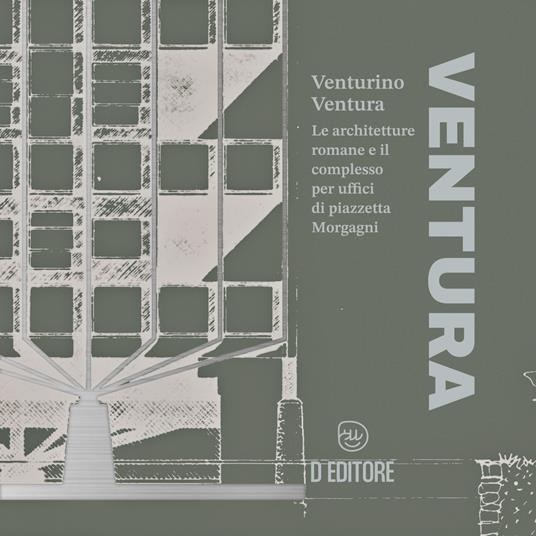 Venturino Ventura. Le architetture romane e il complesso per uffici di piazzetta Morgagni - Roberta Piroddi - copertina
