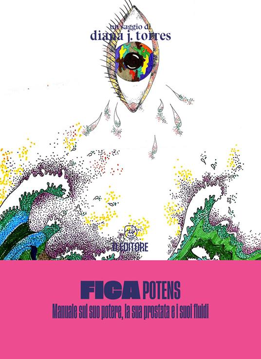 Fica potens. Un manuale sul suo potere, la sua prostata e i suoi fluidi - Diana J. Torres - copertina