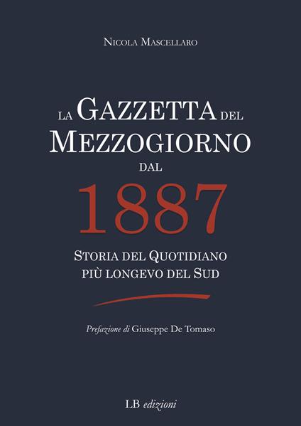 La Gazzetta del Mezzogiorno dal 1887. Storia del quotidiano più longevo del Sud - Nicola Mascellaro - copertina