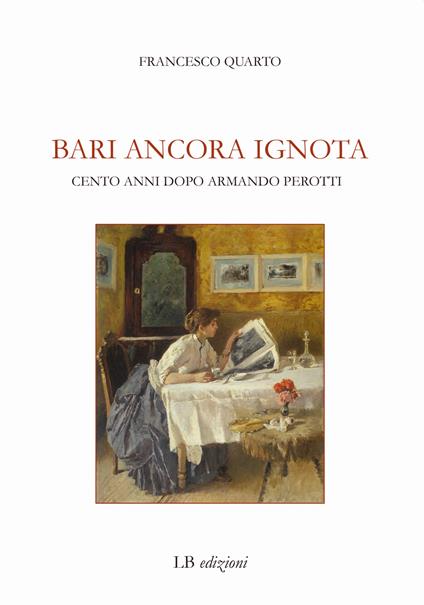 Bari ancora ignota. Cento anni dopo Armando Perotti - Francesco Quarto - copertina