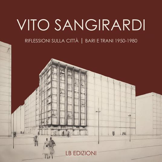 Vito Sangirardi. Riflessioni sulla città. Bari e Trani 1950-1980 - copertina