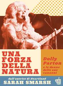 Libro Una forza della natura. Dolly Parton e le donne delle sue canzoni Sarah Smarsh