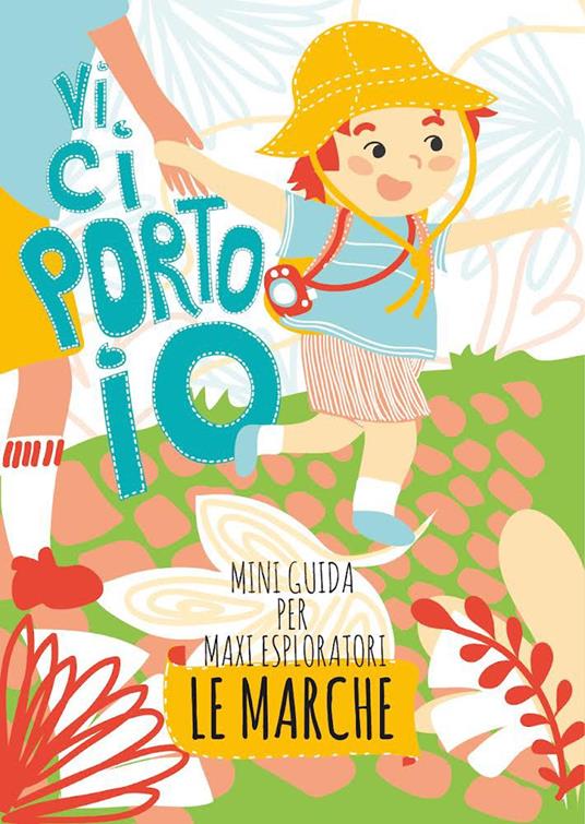 Vi ci porto io. Mini guida per maxi esploratori. Le Marche - Claudia Casisa,Francesco Di Paolo - copertina