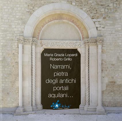 Narrami, pietra degli antichi portali aquilani.... Ediz. illustrata - Maria Grazia Lopardi,Roberto Grillo - copertina