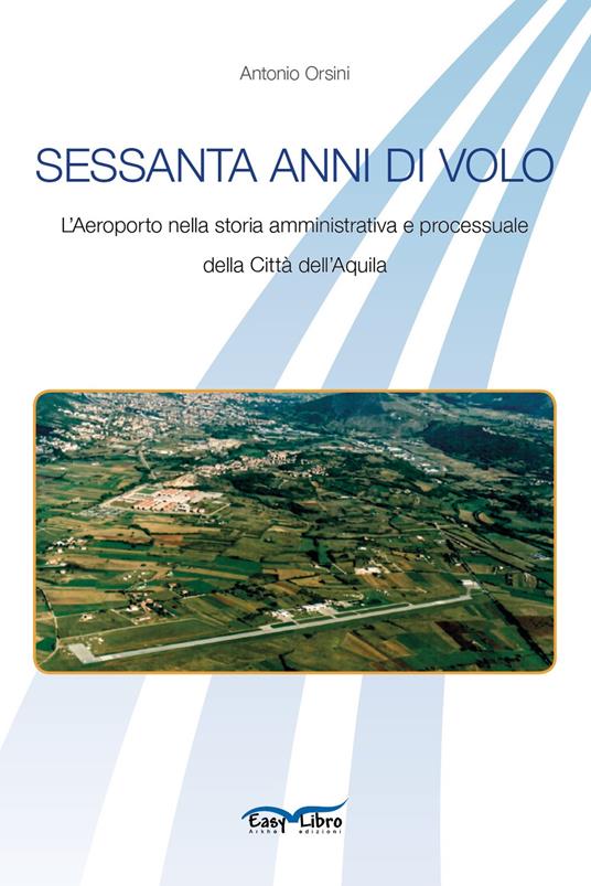 Sessanta anni di volo. L'aeroporto nella storia amministrativa e processuale della Città dell'Aquila - Antonio Orsini - copertina