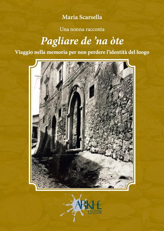 Pagliare de 'na òte. Viaggio nella memoria per non perdere l'identità del luogo - Maria Scarsella - copertina