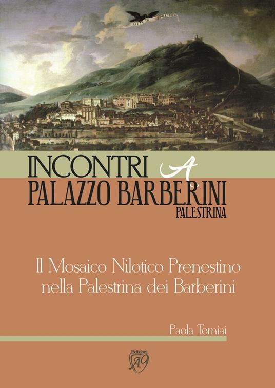 Il Mosaico Nilotico Prenestino nella Palestrina dei Barberini. Incontri a Palazzo Barberini - Paola Torniai - copertina