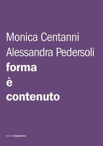 Forma è contenuto. Istruzioni per una tesi, una tesina, un paper - Monica Centanni,Alessandra Pedersoli - copertina