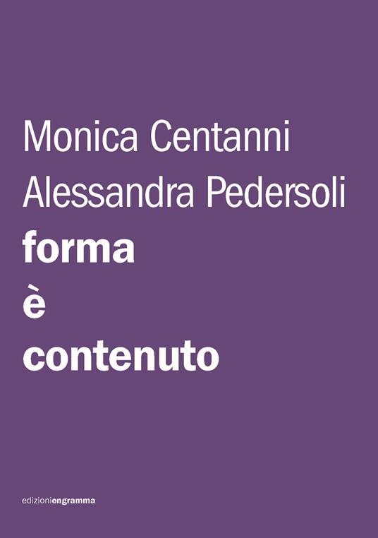 Forma è contenuto. Istruzioni per una tesi, una tesina, un paper - Monica Centanni,Alessandra Pedersoli - copertina