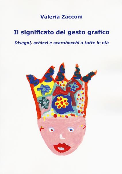 Il significato del gesto grafico. Disegni, schizzi e scarabocchi a tutte le età - Valeria Zacconi - copertina