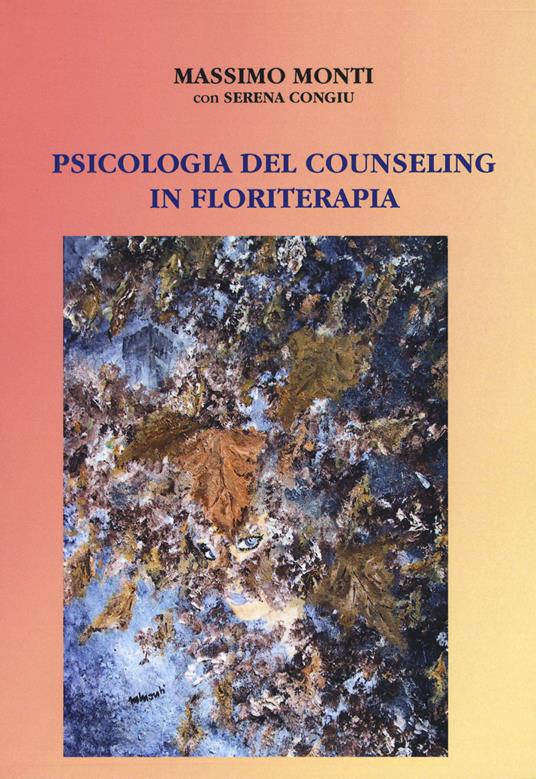 Psicologia del counseling in floriterapia - Massimo Monti,Serena Congiu - copertina