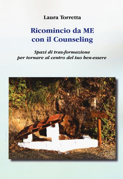 Ricomincio da me con il counseling. Spazi di tras-formazione per tornare al centro del tuo ben-essere - Laura Torretta - copertina