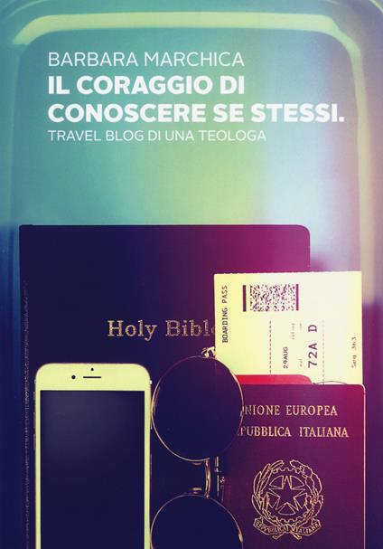Il coraggio di conoscere se stessi. Travel blog di una teologa - Barbara Marchica - copertina