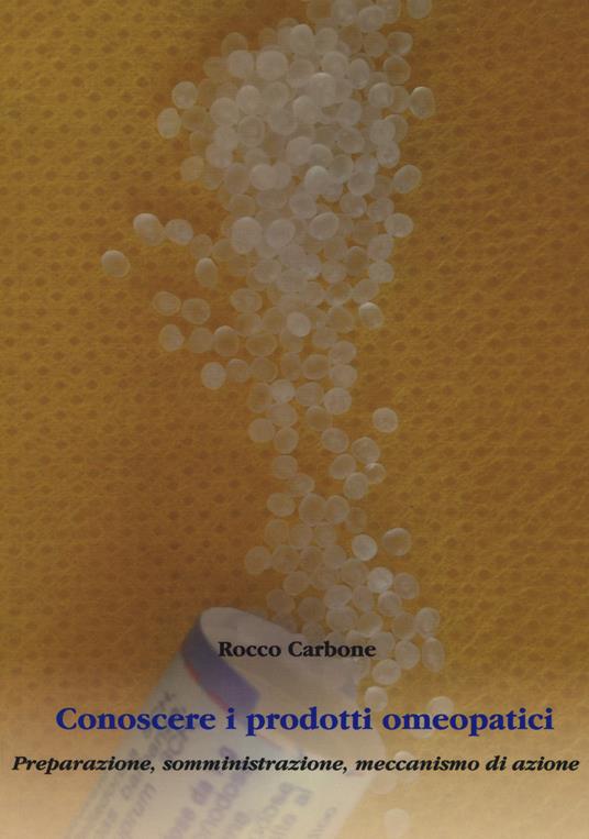 Conoscere i prodotti omeopatici. Preparazione, somministrazione, meccanismo di azione - Rocco Carbone - copertina