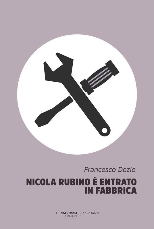 Nicola Rubino è entrato in fabbrica - Francesco Dezio - copertina