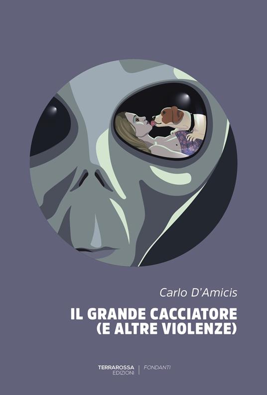 Il grande cacciatore (e altre violenze) - Carlo D'Amicis - copertina