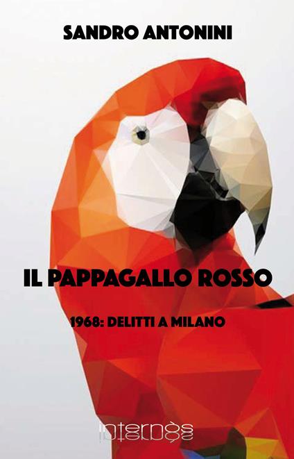 Il pappagallo rosso. 1968: delitti a Milano - Sandro Antonini - copertina