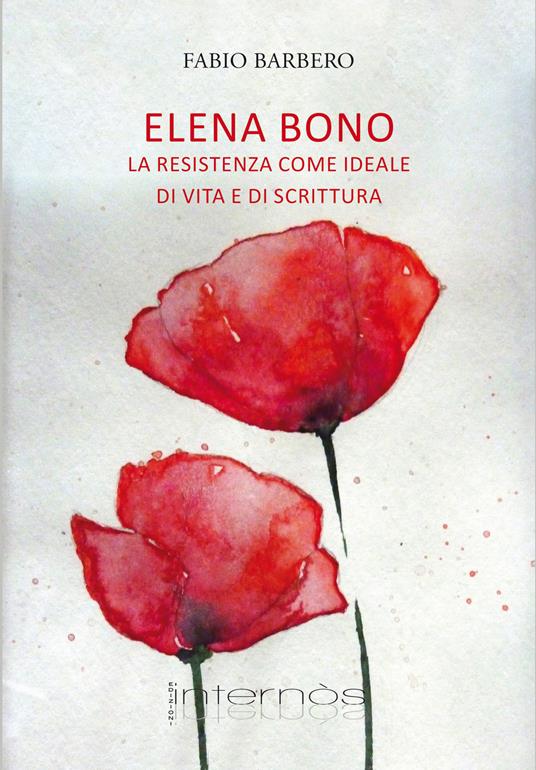 Elena Bono. La Resistenza come ideale di vita e di scrittura - Fabio Barbero - copertina