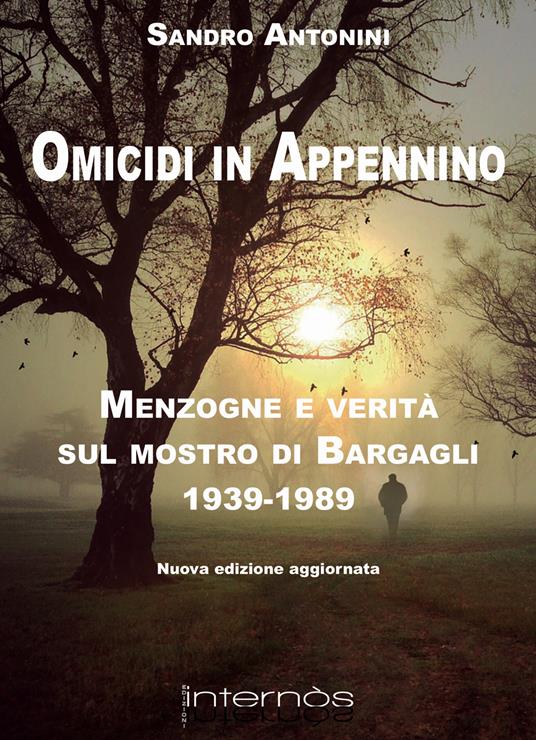 Omicidi in Appennino. Menzogne e verità sul mostro di Bargagli 1939-1989 - Sandro Antonini - copertina