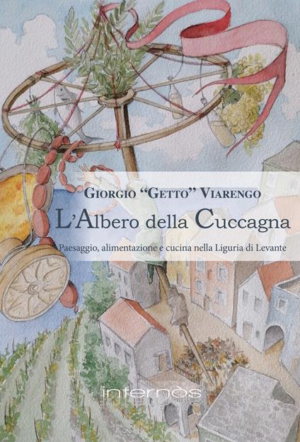 L'albero della cuccagna. Paesaggio, alimentazione e cucina nella Liguria di Levante - Giorgio Viarengo - copertina