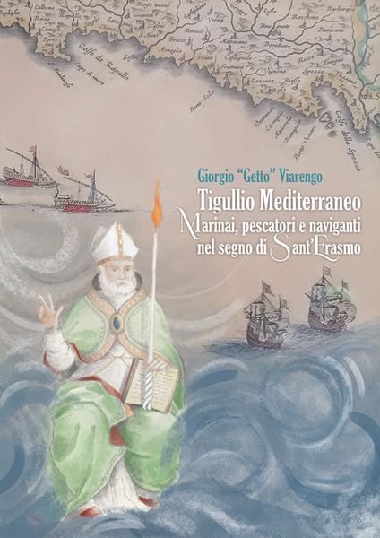 Tigullio mediterraneo. Marinai, pescatori e naviganti nel segno di Sant'Erasmo. Ediz. illustrata - Giorgio Viarengo - copertina