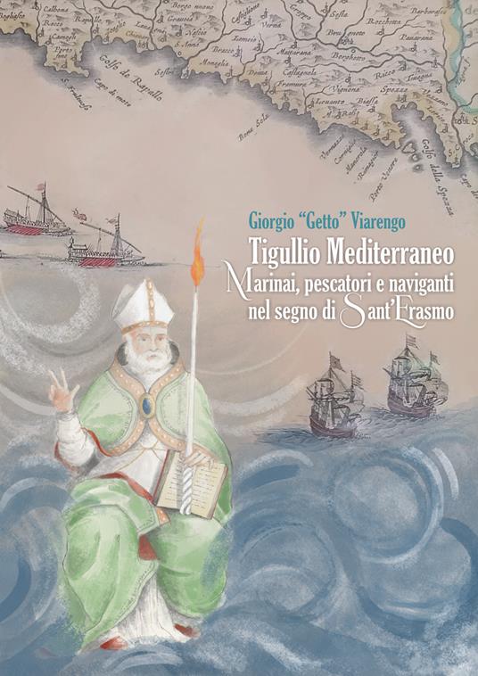 Tigullio mediterraneo. Marinai, pescatori e naviganti nel segno di Sant'Erasmo. Ediz. illustrata - Giorgio Viarengo - copertina