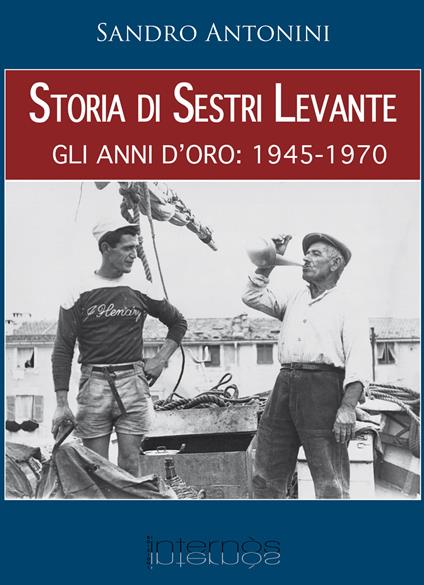 Storia di Sestri Levante. Gli anni d'oro: 1945-1970 - Sandro Antonini - copertina