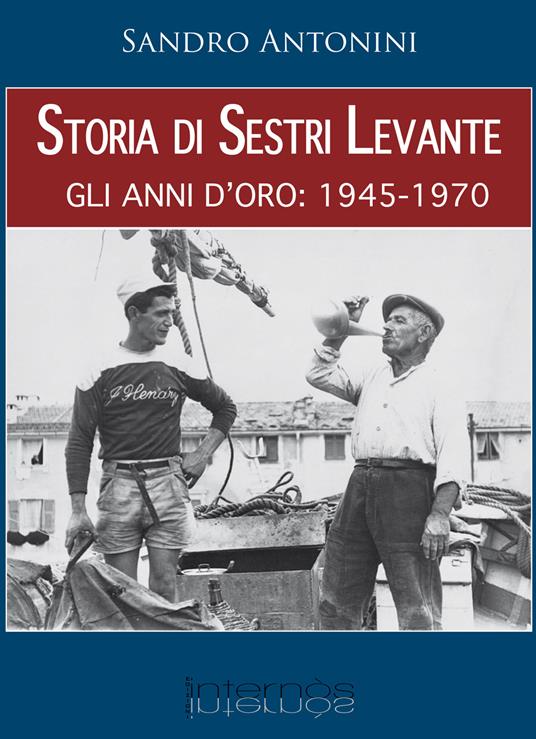 Storia di Sestri Levante. Gli anni d'oro: 1945-1970 - Sandro Antonini - copertina