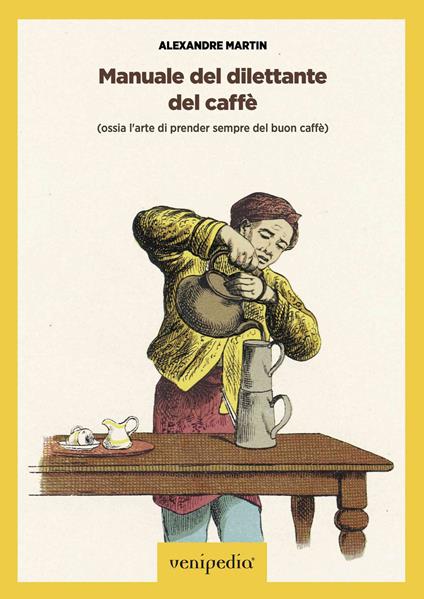 Manuale del dilettante del caffè (ossia l'arte di prender sempre del buon caffè) - Martin Alexandre - copertina