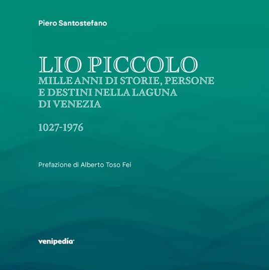 Lio Piccolo. Mille anni di storie, persone e destini nella laguna di Venezia. 1027-1976. Ediz. illustrata - Piero Santostefano - copertina