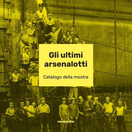 Gli ultimi arsenalotti. Ediz. illustrata - copertina