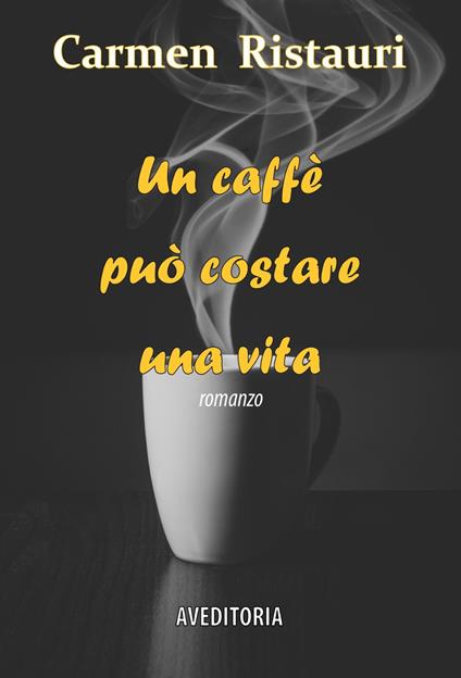 Un caffè può costare una vita - Carmen Ristauri - copertina