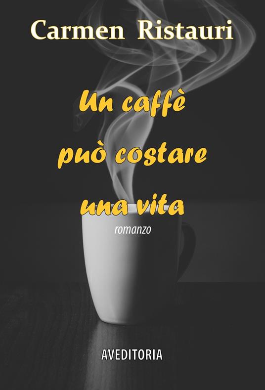 Un caffè può costare una vita - Carmen Ristauri - copertina