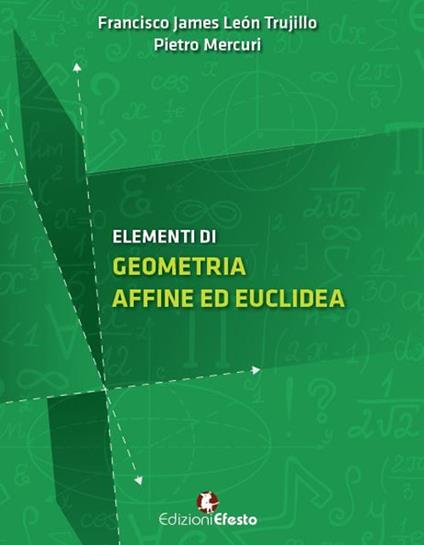 Elementi di geometria affine ed euclidea - Francisco James León Trujillo,Pietro Mercuri - copertina