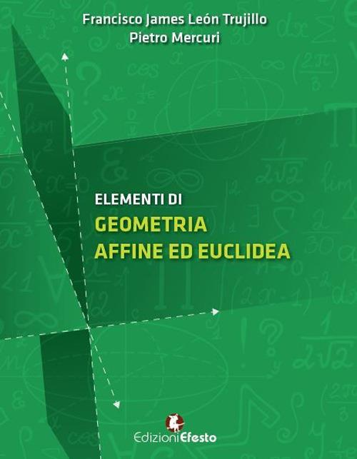 Elementi di geometria affine ed euclidea - Francisco James León Trujillo,Pietro Mercuri - copertina