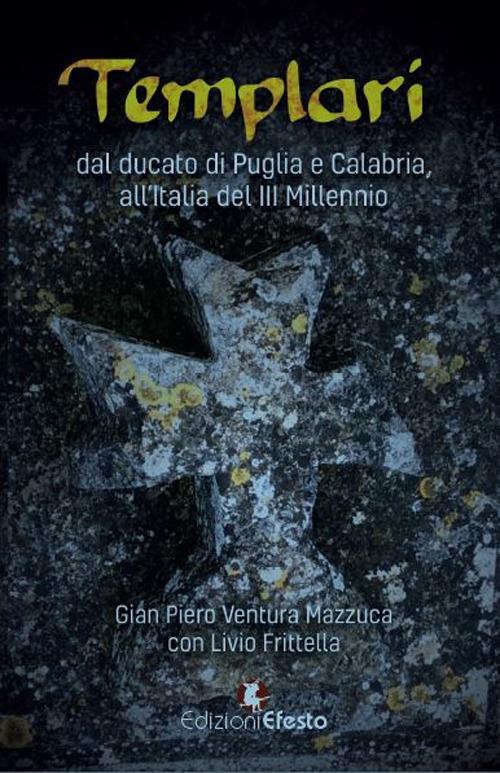 Templari. Dal ducato di Puglia e Calabria, all'Italia del III Millennio - Gian Piero Ventura Mazzuca - copertina