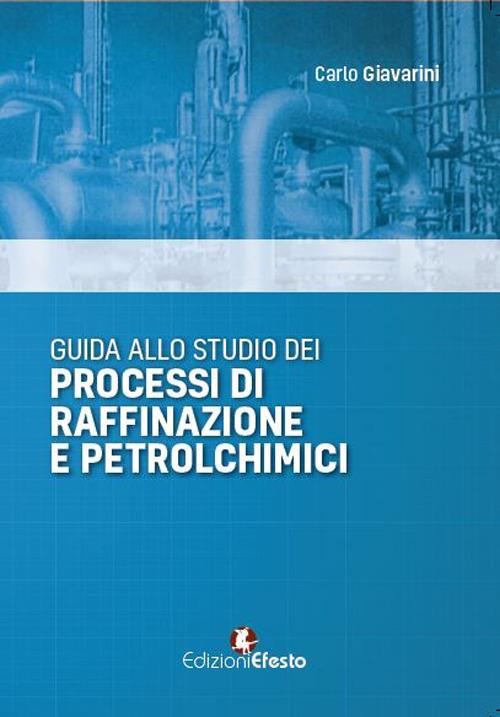 Guida allo studio dei processi di raffinazione e petrolchimici - Carlo Giavarini - copertina