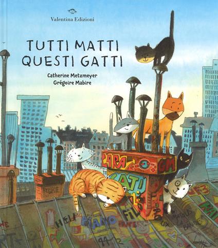 Tutti matti questi gatti. Ediz. a colori - Catherine Metzmeyer,Grégoire Mabire - copertina