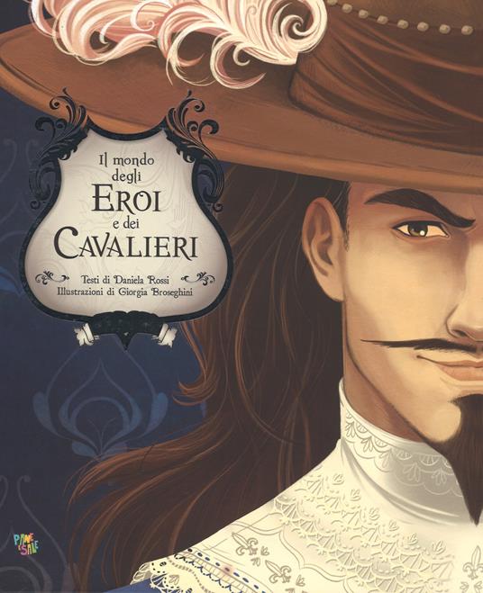 Il mondo degli eroi e dei cavalieri. Ediz. a colori - Daniela Rossi - copertina