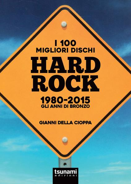 I 100 migliori dischi hard rock 1980-2015. Gli anni di bronzo - Gianni Della Cioppa - copertina