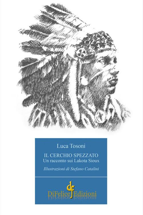 Il cerchio spezzato. Un racconto sui Lakota Sioux - Luca Tosoni - copertina