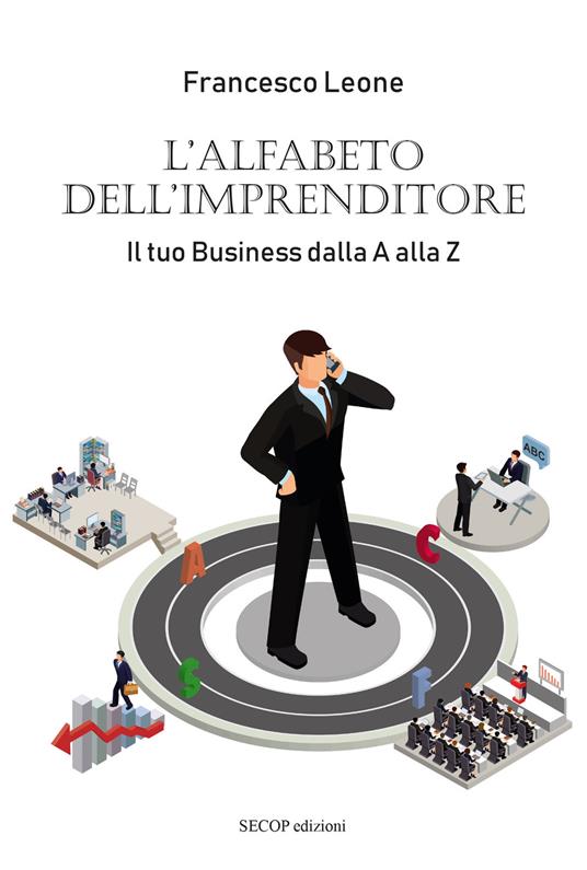 L' alfabeto dell'imprenditore. Il tuo business dalla A alla Z - Francesco Leone - copertina