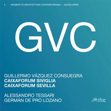 GVC – Guillermo Vázquez Consuegra. Caixaforum Siviglia. Ediz. italiana e spagnola - Alessandro Tessari,German De Pro Lozano - copertina
