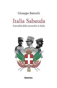 Libro Italia Sabauda. L'attualità della monarchia in Italia Giuseppe Baiocchi